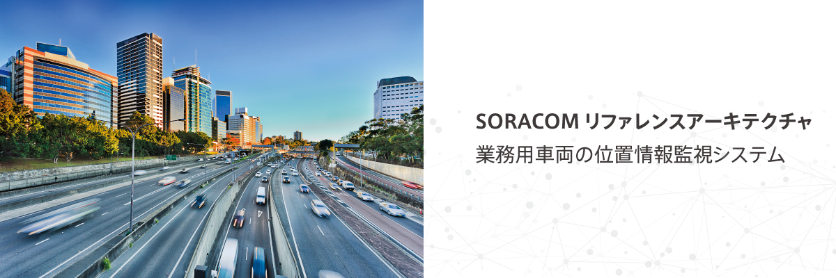 SORACOMリファレンスアーキテクチャ 業務用車両の位置情報監視システム